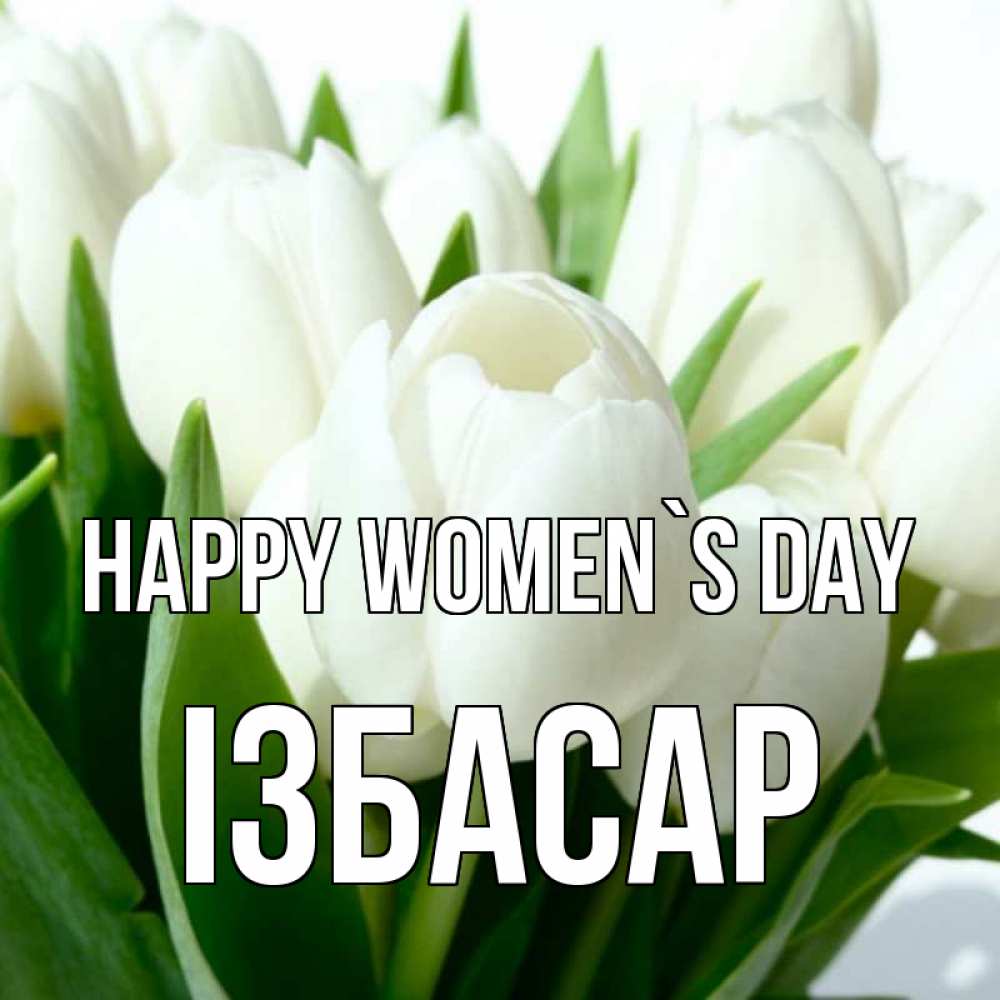 Greetings card с именем, Ізбасар happy women`s day цветы Greetings with text for free download 